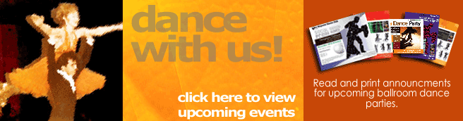 Click here to view and print announcements for upcoming ballroom dance parties.
